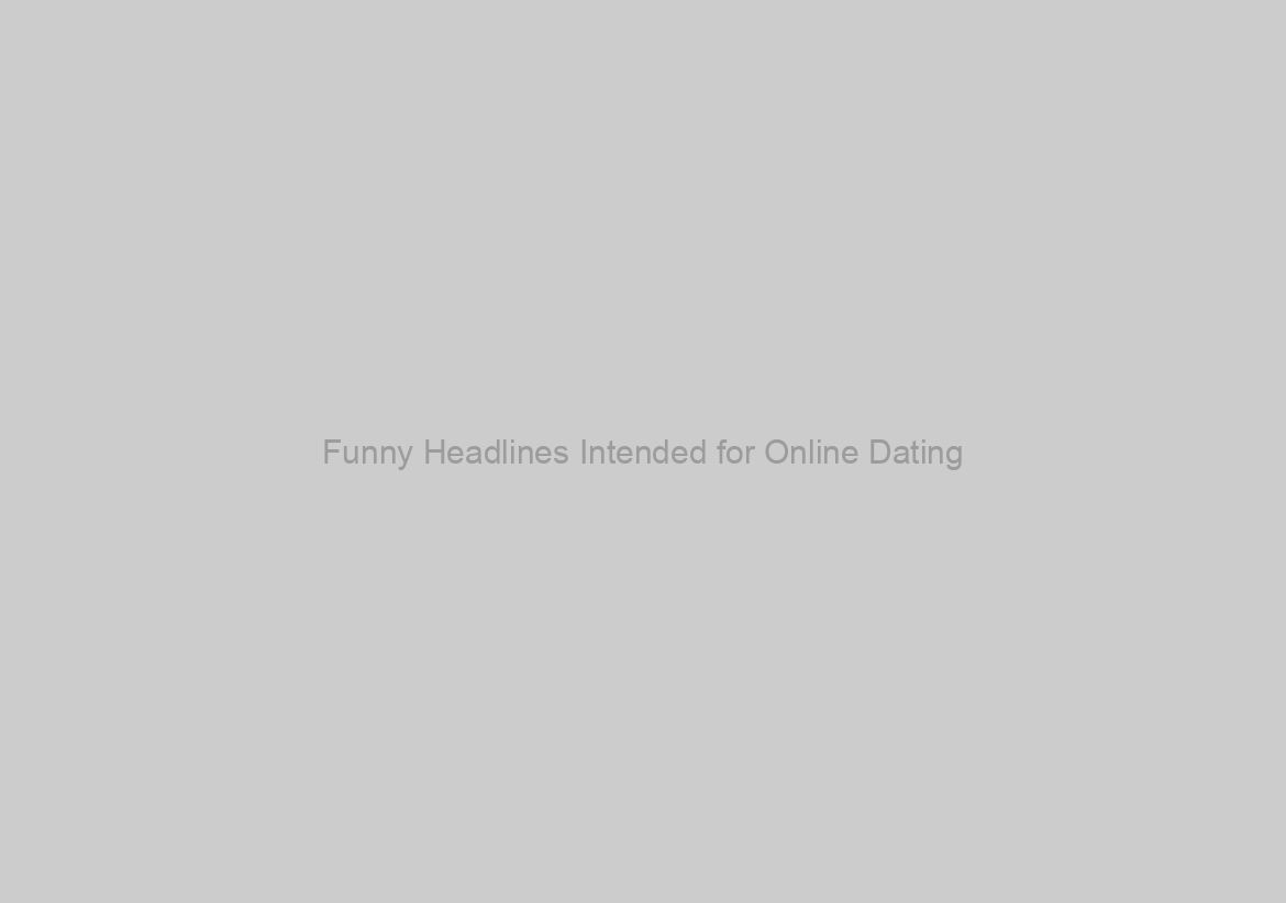 Funny Headlines Intended for Online Dating